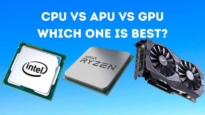 CPU vs APU vs GPU- Which One is Best For Gaming in 2022