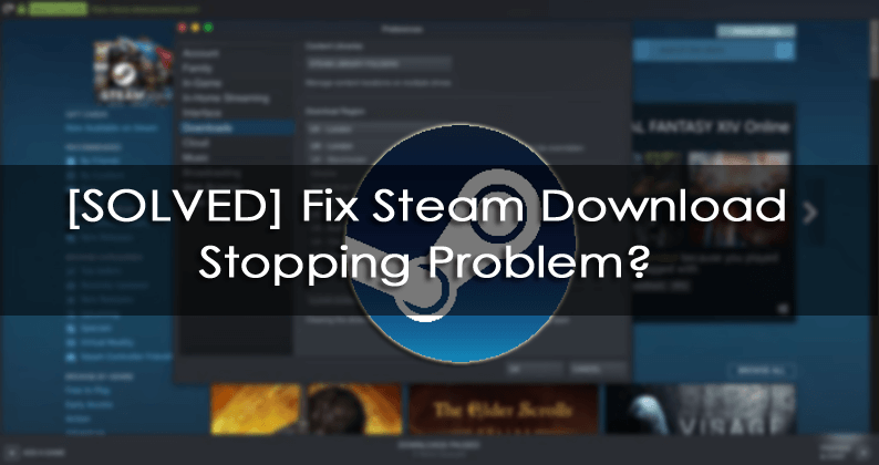 SOLVED] Fix Steam Download Stopping Problem?