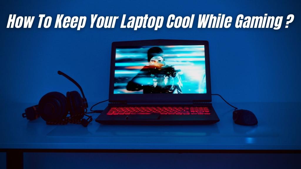 How Can I Keep My Laptop Cool While Gaming? [12 TIPS]
