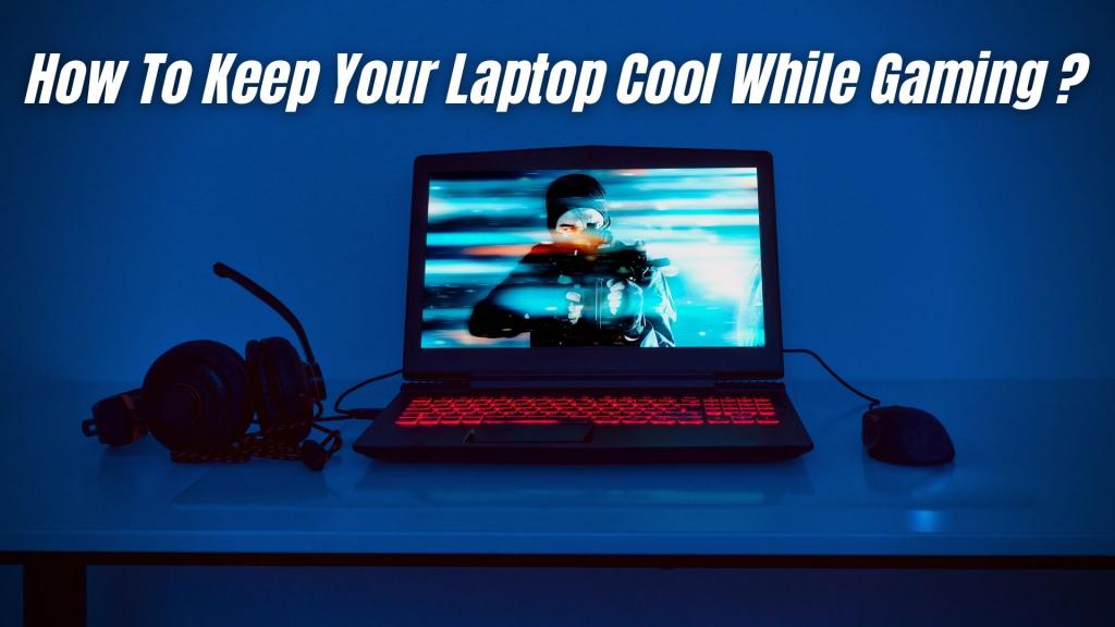 How To Keep Your Laptop Cool While Gaming Update 05/2024