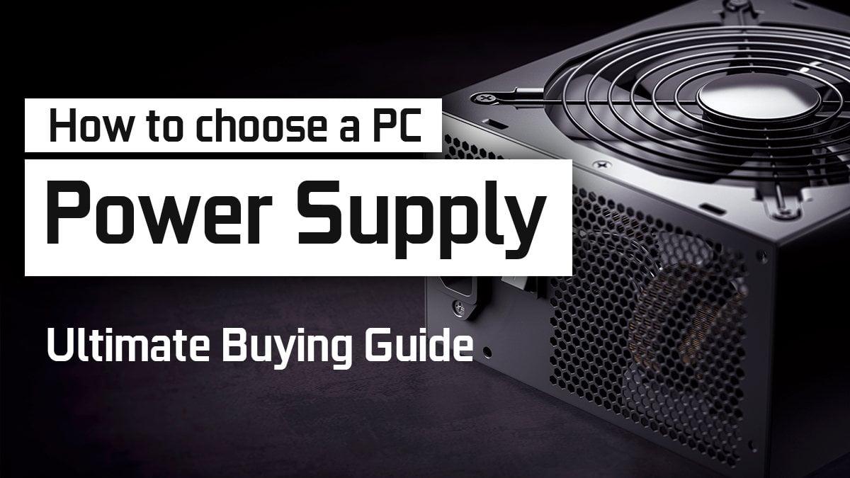 How to choose a Power Supply (PSU) for your PC - Buying Guide