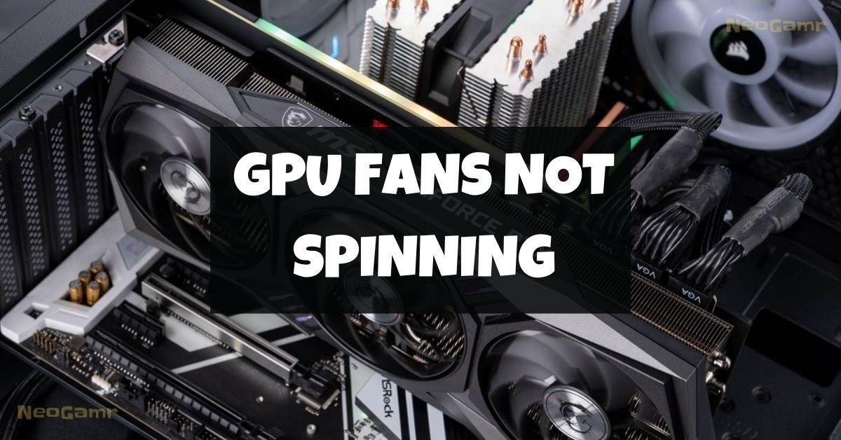 How To Fix GPU Fans Not Spinning? (Updated 2023) - NeoGamr