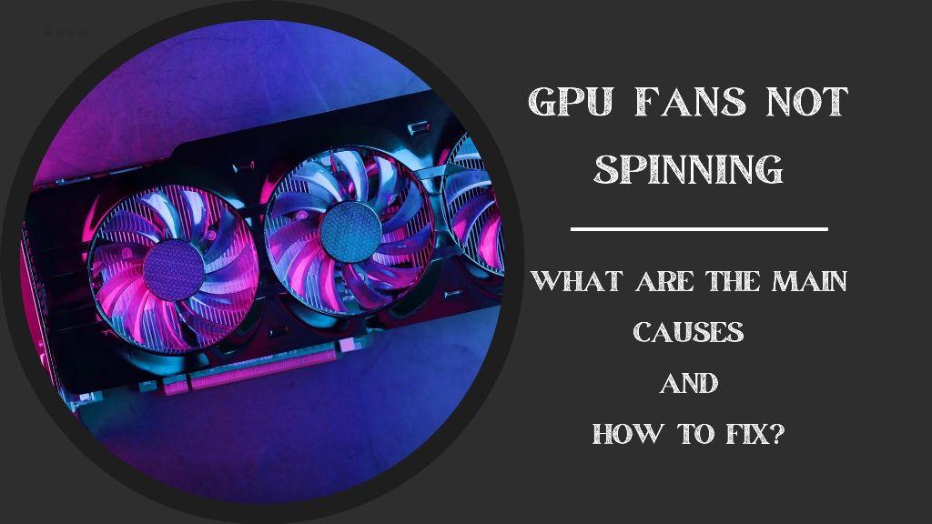 GPU Fans Not Spinning – What Are the Main Causes & How to Fix? - UBG